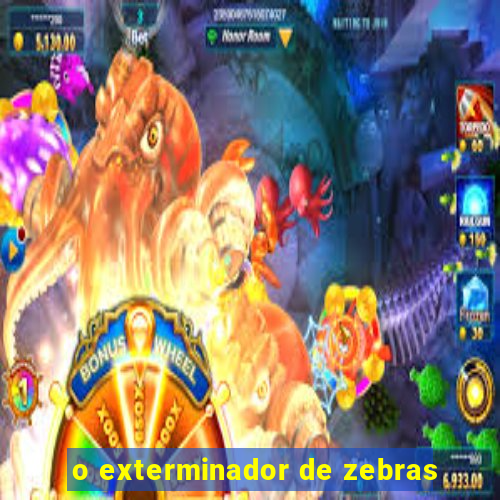 o exterminador de zebras